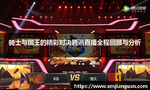 骑士与国王的精彩对决腾讯直播全程回顾与分析