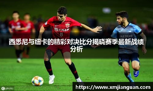 西悉尼与纽卡的精彩对决比分揭晓赛季最新战绩分析
